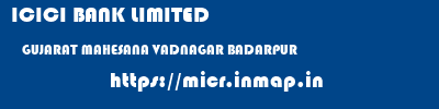 ICICI BANK LIMITED  GUJARAT MAHESANA VADNAGAR BADARPUR  micr code
